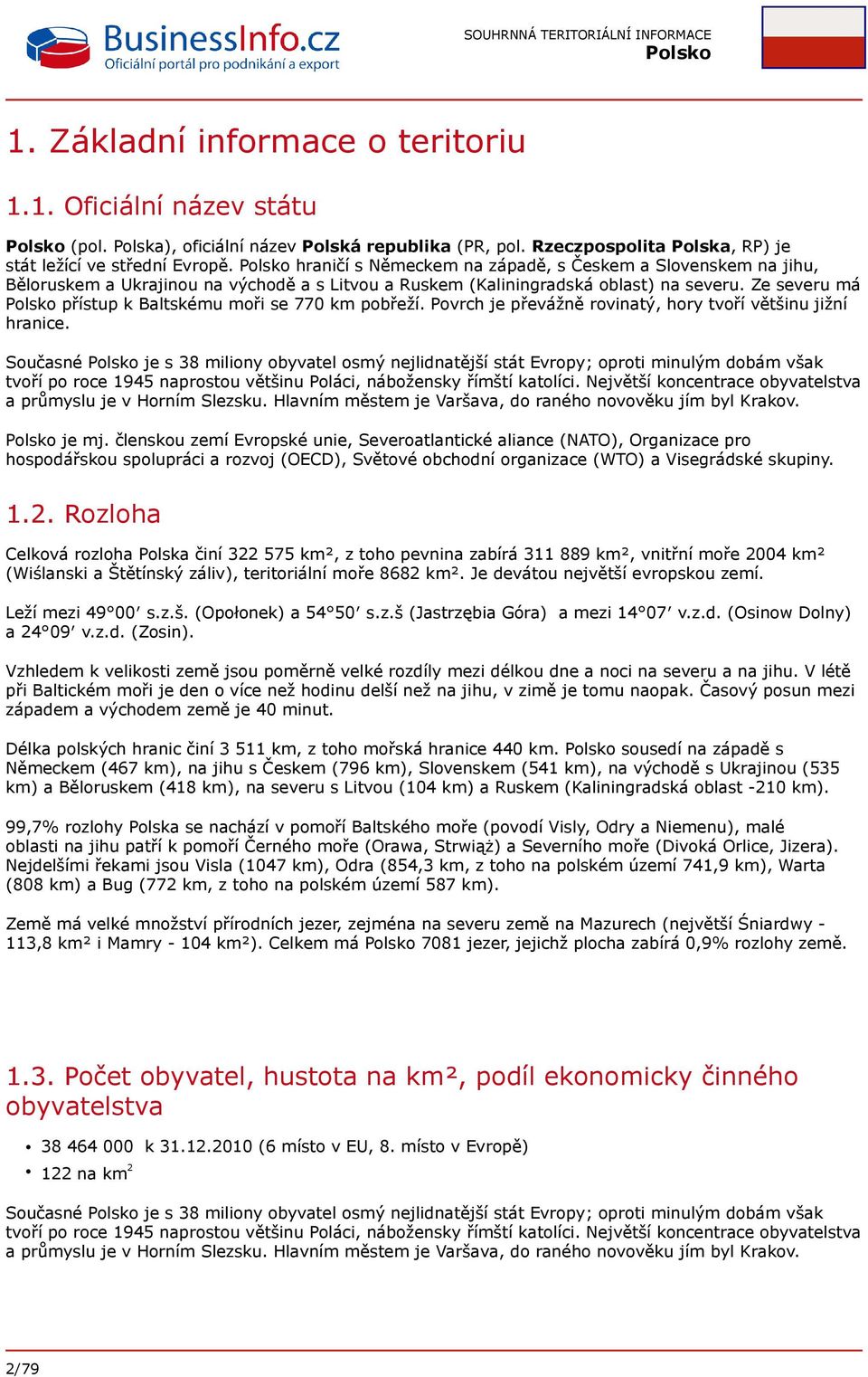 Ze severu má přístup k Baltskému moři se 770 km pobřeží. Povrch je převážně rovinatý, hory tvoří většinu jižní hranice.