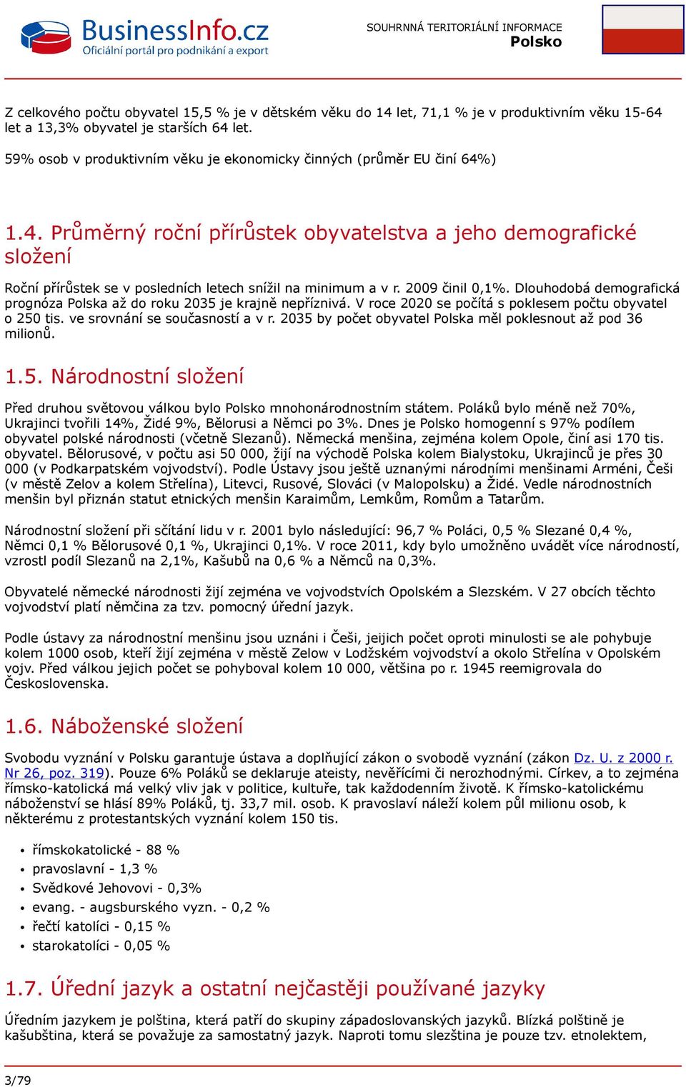 2009 činil 0,1%. Dlouhodobá demografická prognóza Polska až do roku 2035 je krajně nepříznivá. V roce 2020 se počítá s poklesem počtu obyvatel o 250 tis. ve srovnání se současností a v r.