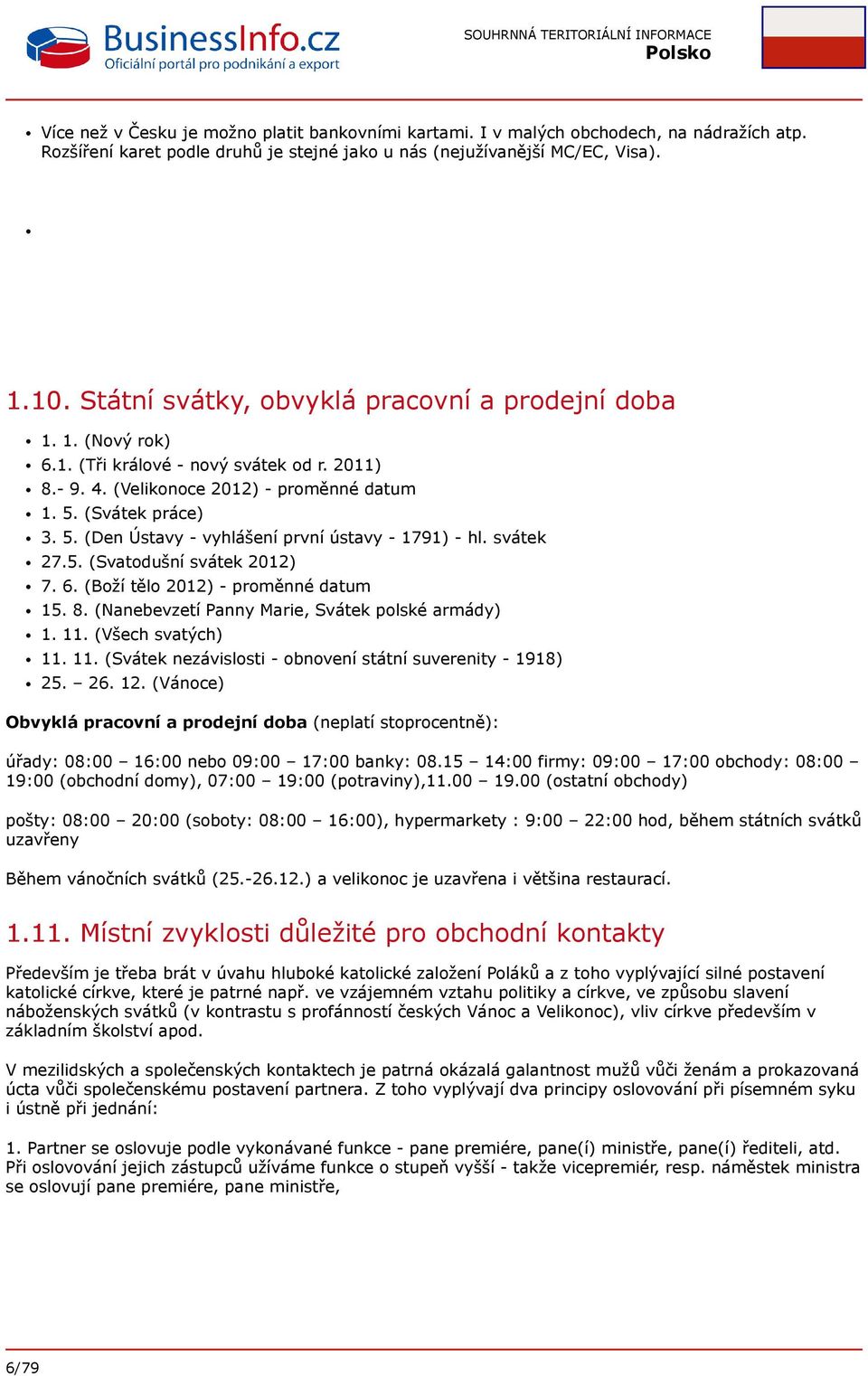 (Svátek práce) 3. 5. (Den Ústavy - vyhlášení první ústavy - 1791) - hl. svátek 27.5. (Svatodušní svátek 2012) 7. 6. (Boží tělo 2012) - proměnné datum 15. 8.