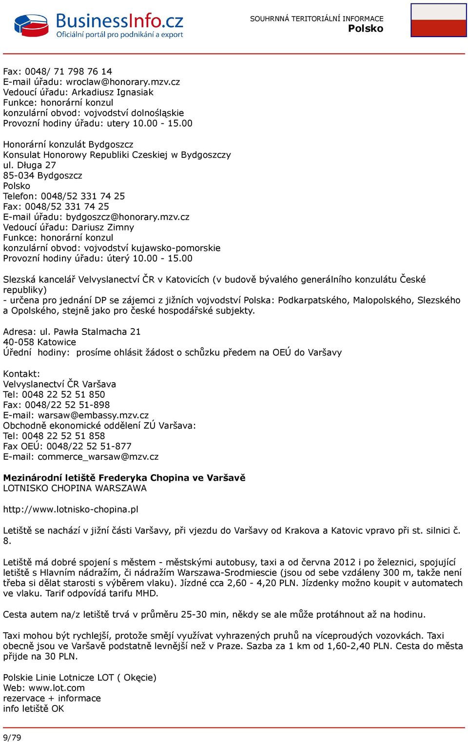 Długa 27 85-034 Bydgoszcz Telefon: 0048/52 331 74 25 Fax: 0048/52 331 74 25 E-mail úřadu: bydgoszcz@honorary.mzv.