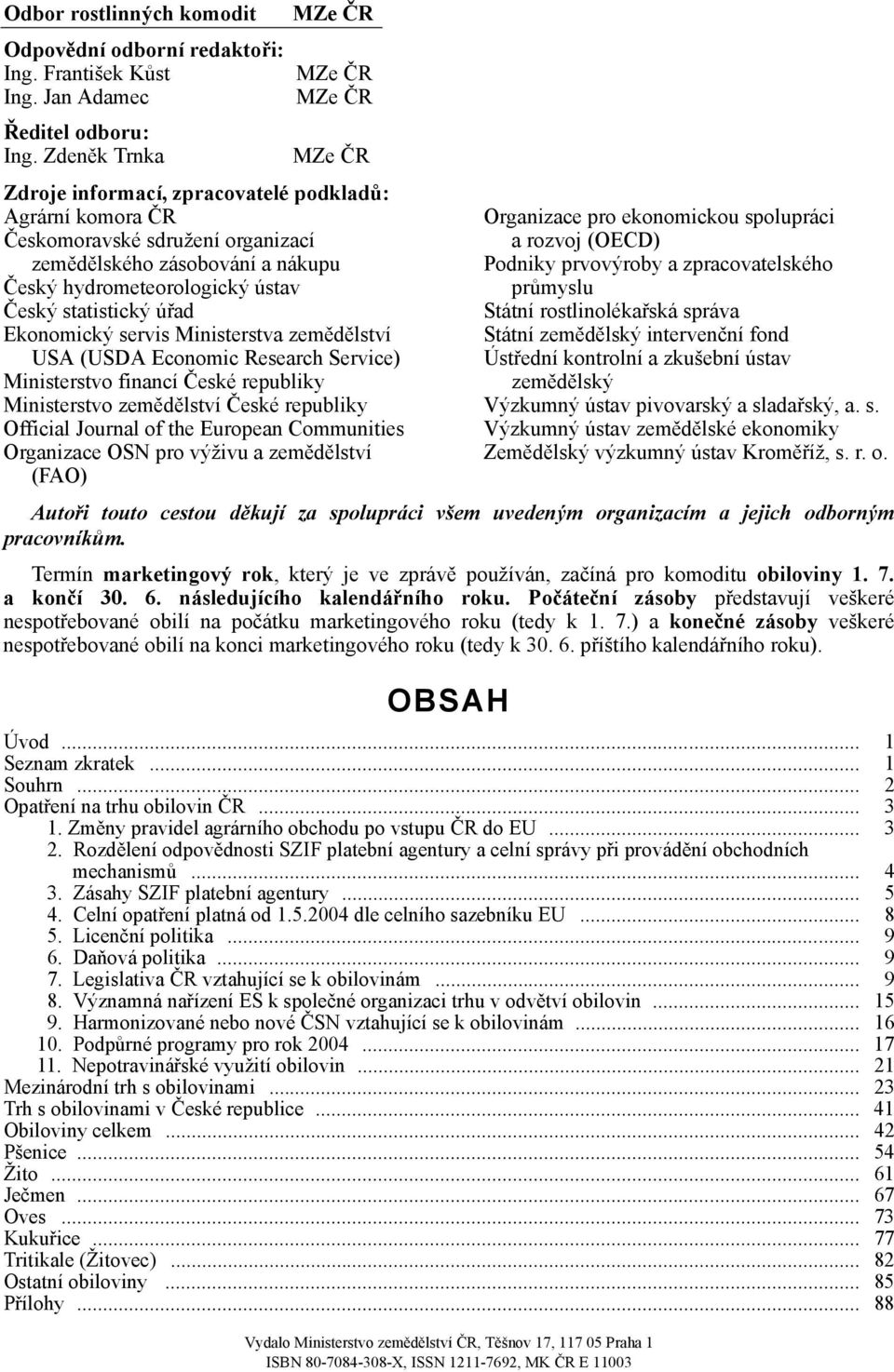 úřad Ekonomický servis Ministerstva zemědělství USA (USDA Economic Research Service) Ministerstvo financí České republiky Ministerstvo zemědělství České republiky Official Journal of the European