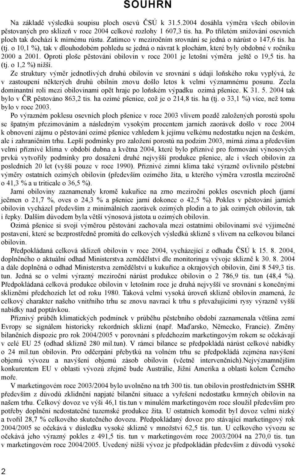 o 10,1 %), tak v dlouhodobém pohledu se jedná o návrat k plochám, které byly obdobné v ročníku 2000 a 2001. Oproti ploše pěstování obilovin v roce 2001 je letošní výměra ještě o 19,5 tis. ha (tj.