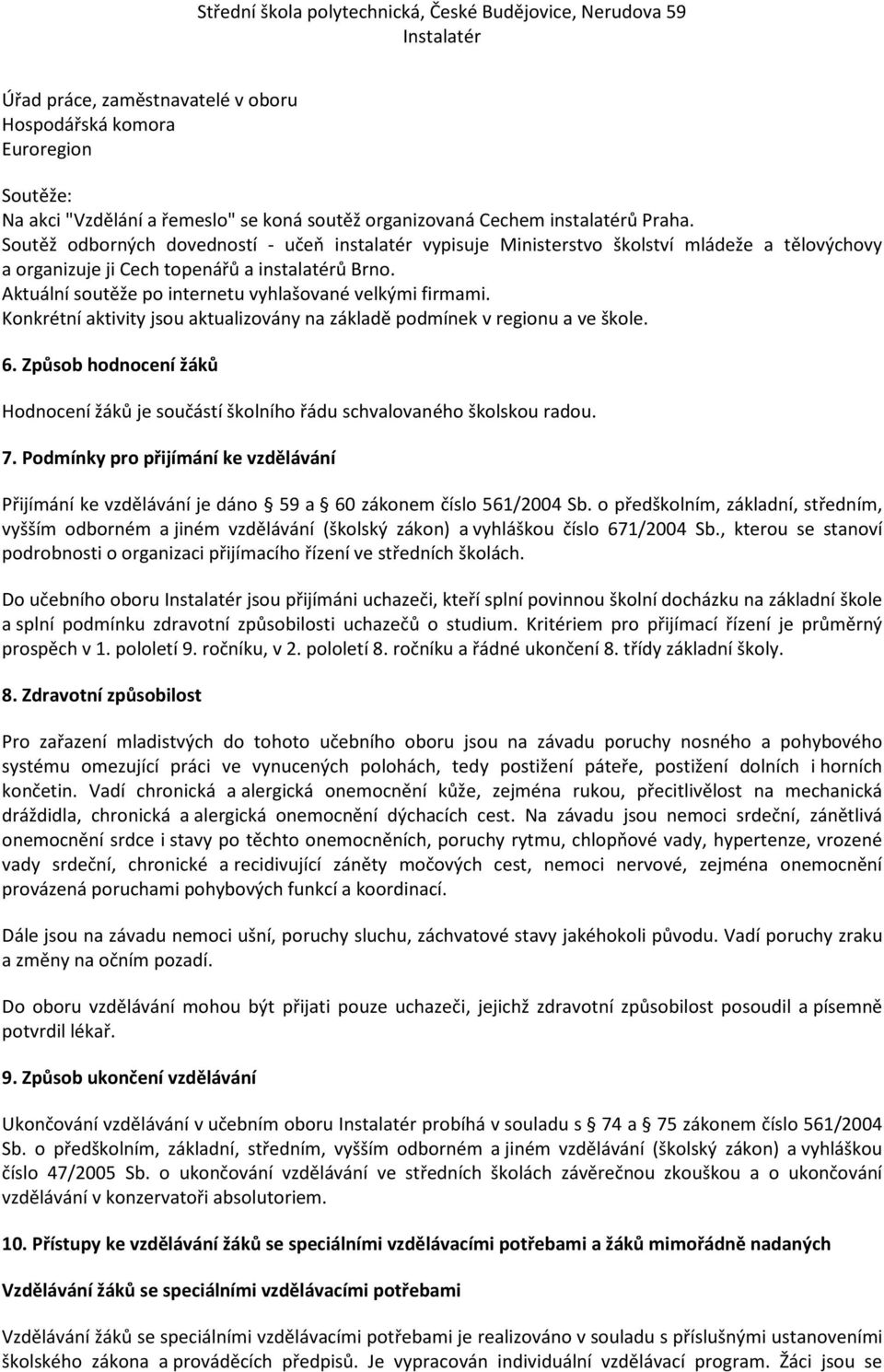 Aktuální soutěže po internetu vyhlašované velkými firmami. Konkrétní aktivity jsou aktualizovány na základě podmínek v regionu a ve škole. 6.