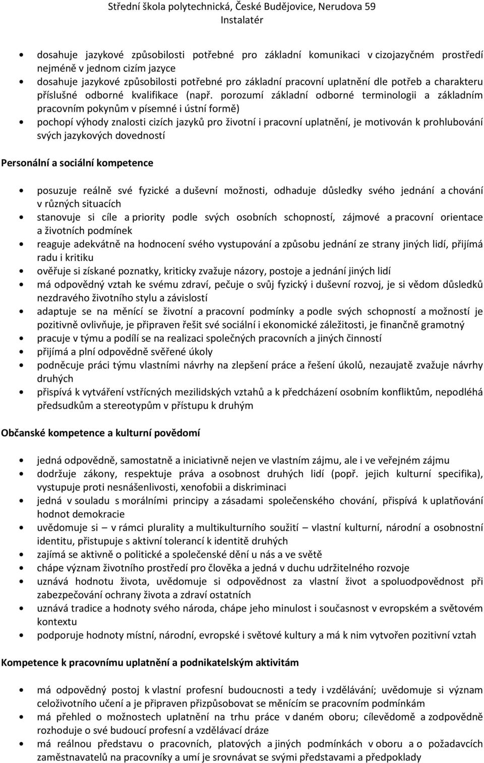 porozumí základní odborné terminologii a základním pracovním pokynům v písemné i ústní formě) pochopí výhody znalosti cizích jazyků pro životní i pracovní uplatnění, je motivován k prohlubování svých