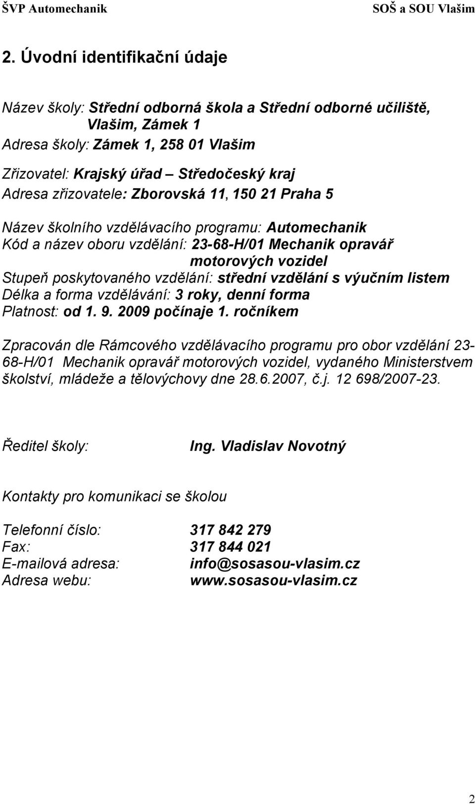 střední vzdělání s výučním listem Délka a forma vzdělávání: 3 roky, denní forma Platnost: od 1. 9. 2009 počínaje 1.