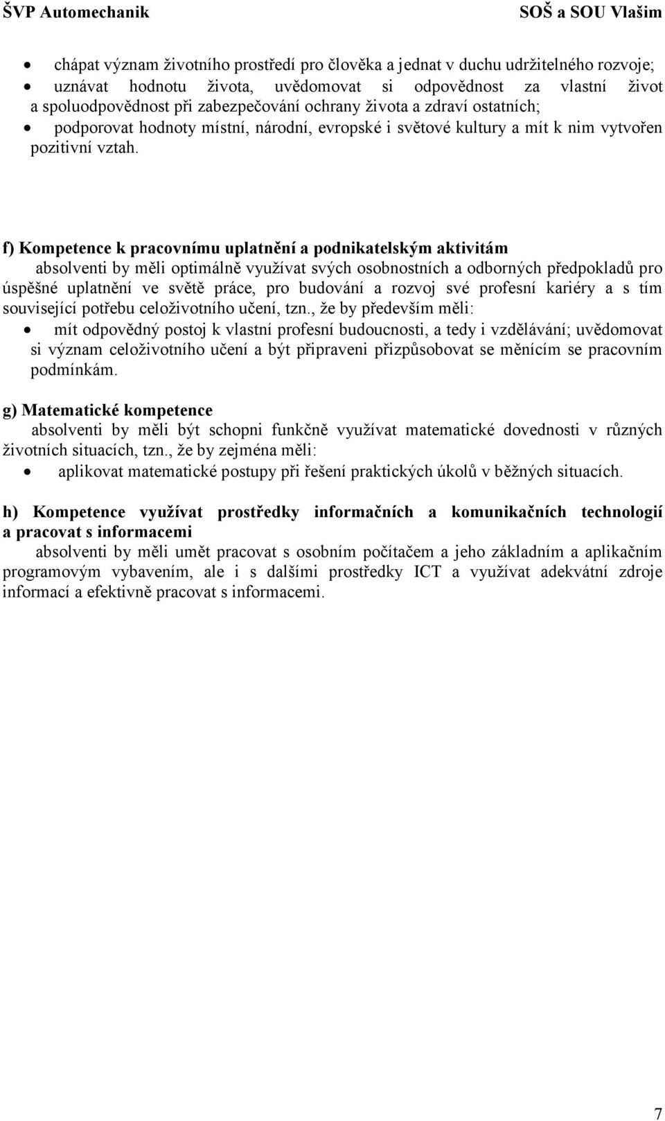 f) Kompetence k pracovnímu uplatnění a podnikatelským aktivitám absolventi by měli optimálně využívat svých osobnostních a odborných předpokladů pro úspěšné uplatnění ve světě práce, pro budování a