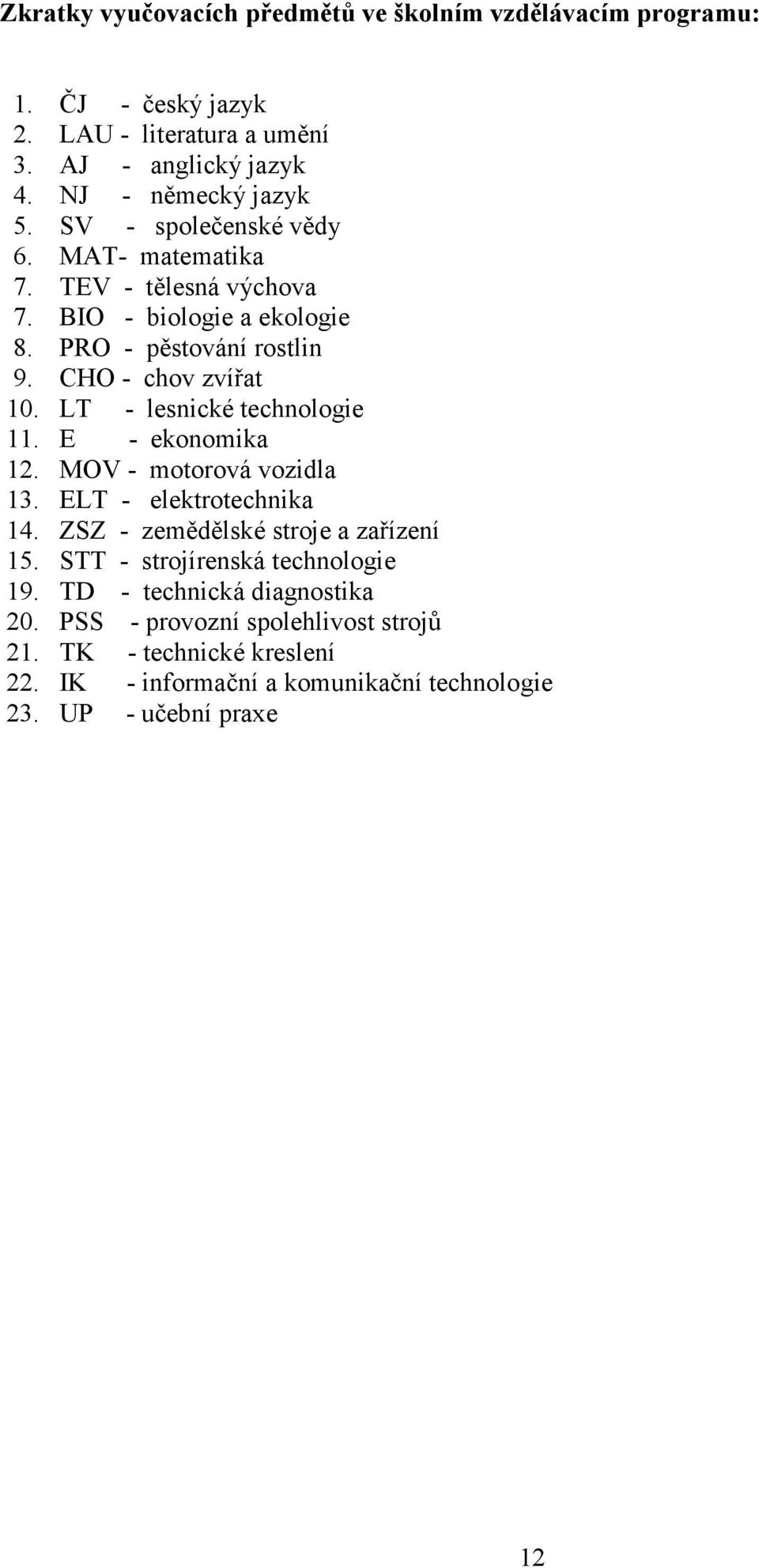 LT - lesnické technologie 11. E - ekonomika 12. MOV - motorová vozidla 13. ELT - elektrotechnika 14. ZSZ - zemědělské stroje a zařízení 15.