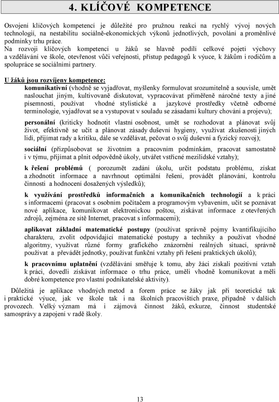 Na rozvoji klíčových kompetencí u žáků se hlavně podílí celkové pojetí výchovy a vzdělávání ve škole, otevřenost vůči veřejnosti, přístup pedagogů k výuce, k žákům i rodičům a spolupráce se