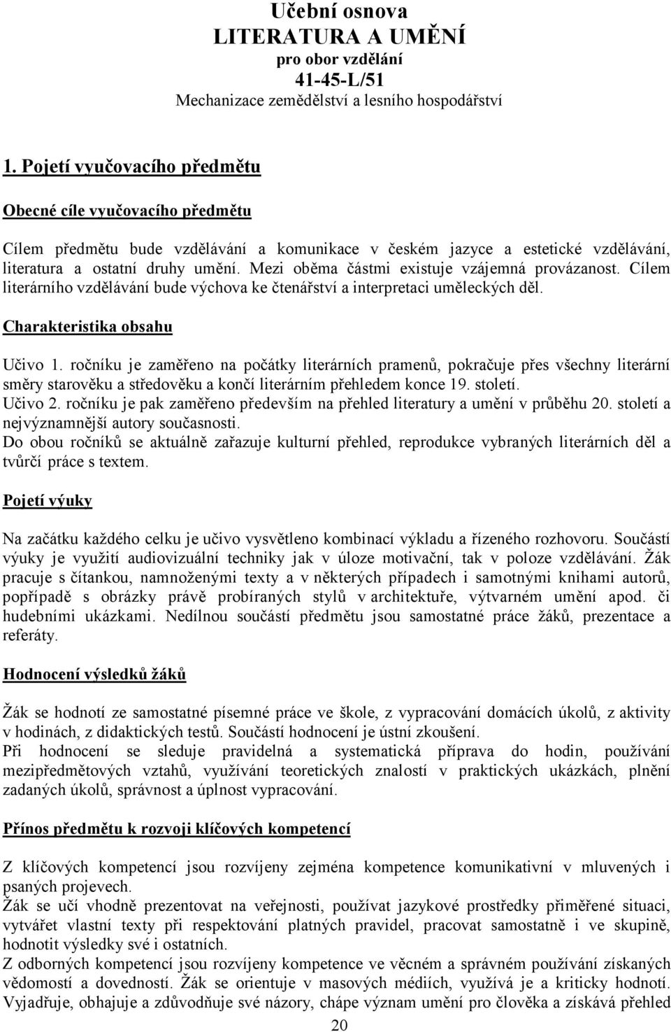 Mezi oběma částmi existuje vzájemná provázanost. Cílem literárního vzdělávání bude výchova ke čtenářství a interpretaci uměleckých děl. Charakteristika obsahu Učivo 1.