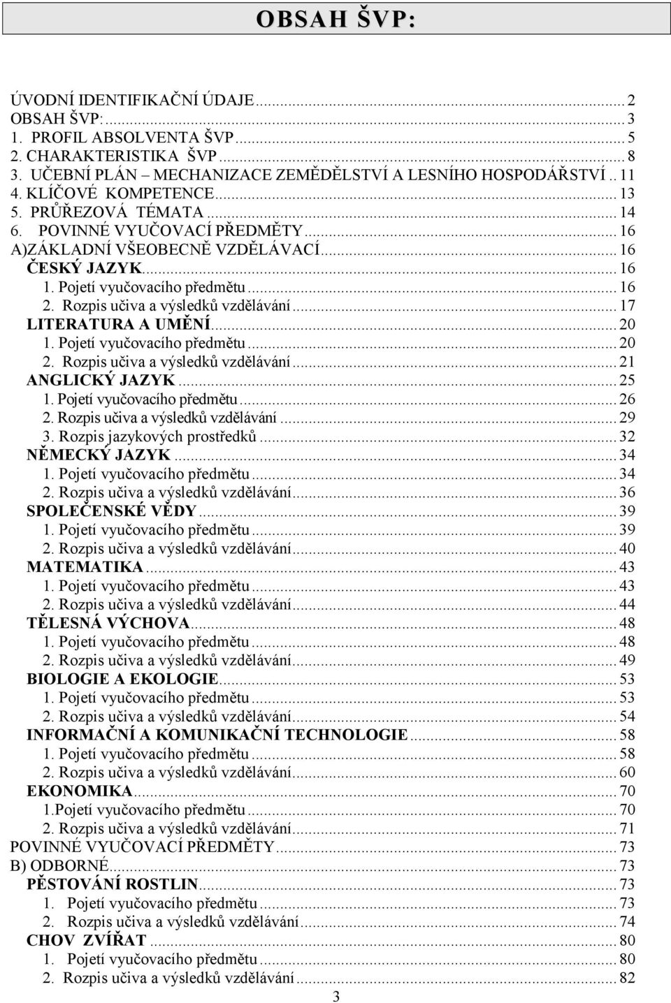 Rozpis učiva a výsledků vzdělávání... 17 LITERATURA A UMĚNÍ... 20 1. Pojetí vyučovacího předmětu... 20 2. Rozpis učiva a výsledků vzdělávání... 21 ANGLICKÝ JAZYK... 25 1. Pojetí vyučovacího předmětu... 26 2.