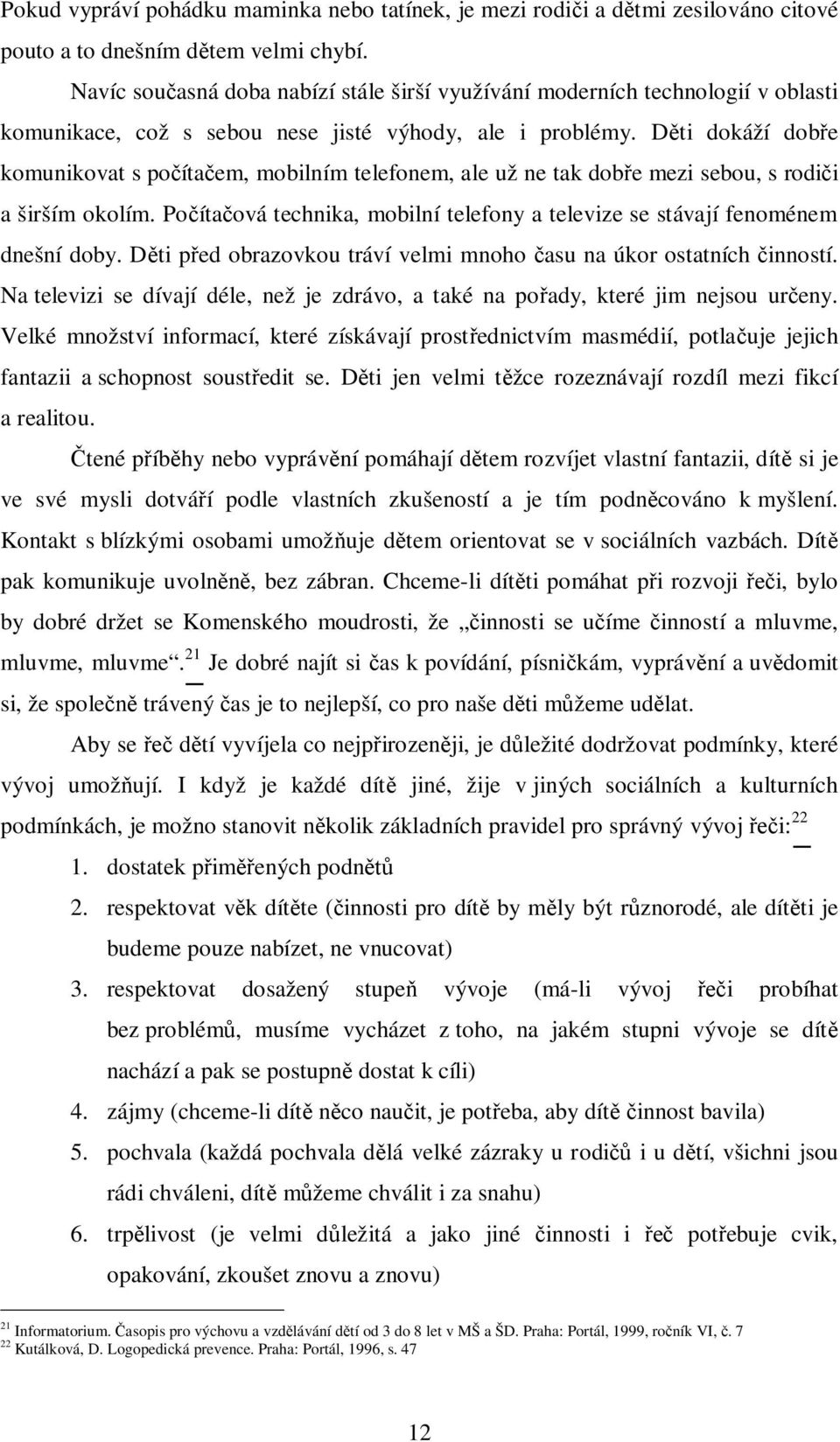 D ti dokáží dob e komunikovat s po íta em, mobilním telefonem, ale už ne tak dob e mezi sebou, s rodi i a širším okolím.