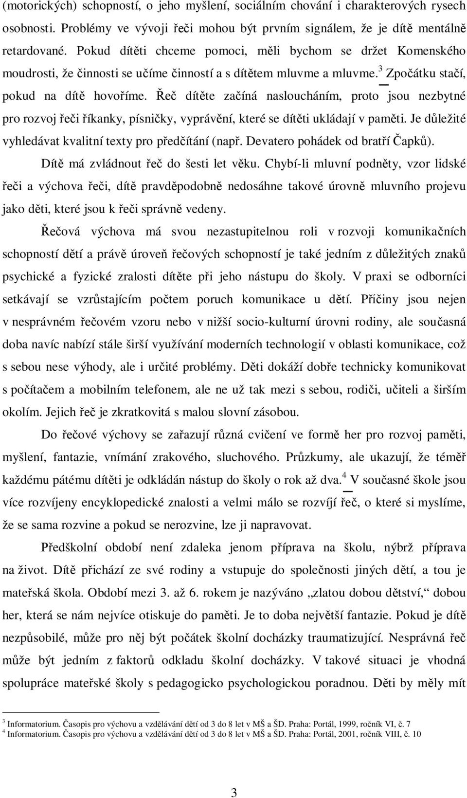 dít te za íná nasloucháním, proto jsou nezbytné pro rozvoj i íkanky, písni ky, vypráv ní, které se dít ti ukládají v pam ti. Je d ležité vyhledávat kvalitní texty pro p ed ítání (nap.