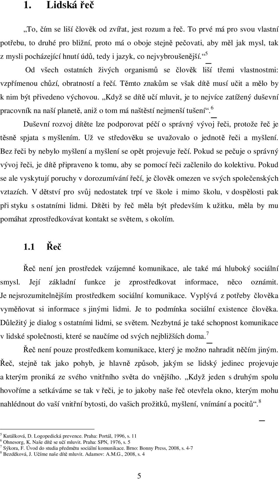 5 Od všech ostatních živých organism se lov k liší t emi vlastnostmi: vzp ímenou ch zí, obratností a í. T mto znak m se však dít musí u it a m lo by k nim být p ivedeno výchovou.