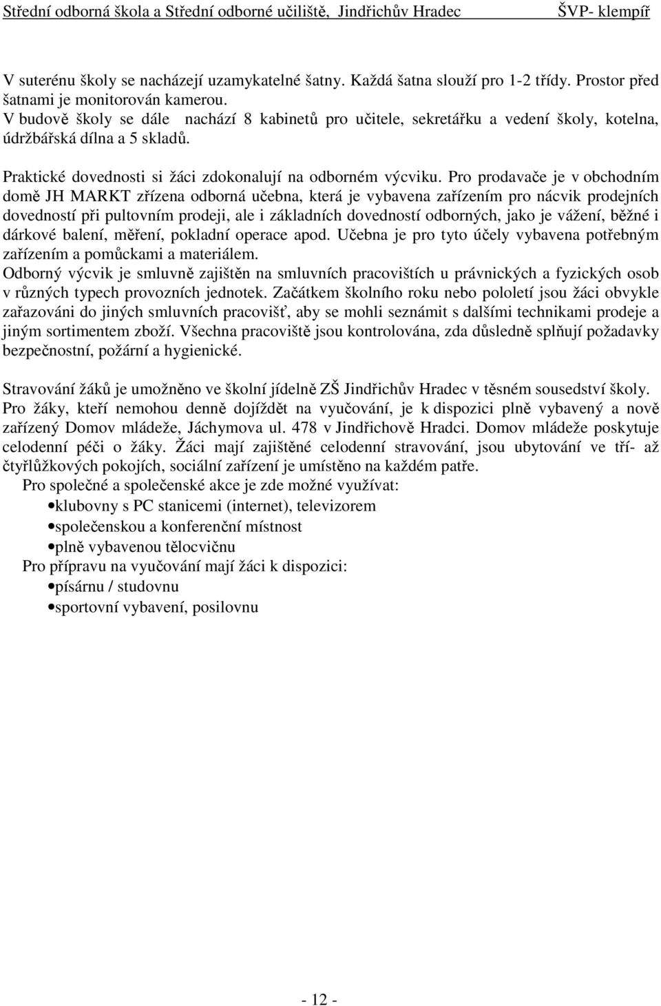 Pro prodavače je v obchodním domě JH MARKT zřízena odborná učebna, která je vybavena zařízením pro nácvik prodejních dovedností při pultovním prodeji, ale i základních dovedností odborných, jako je