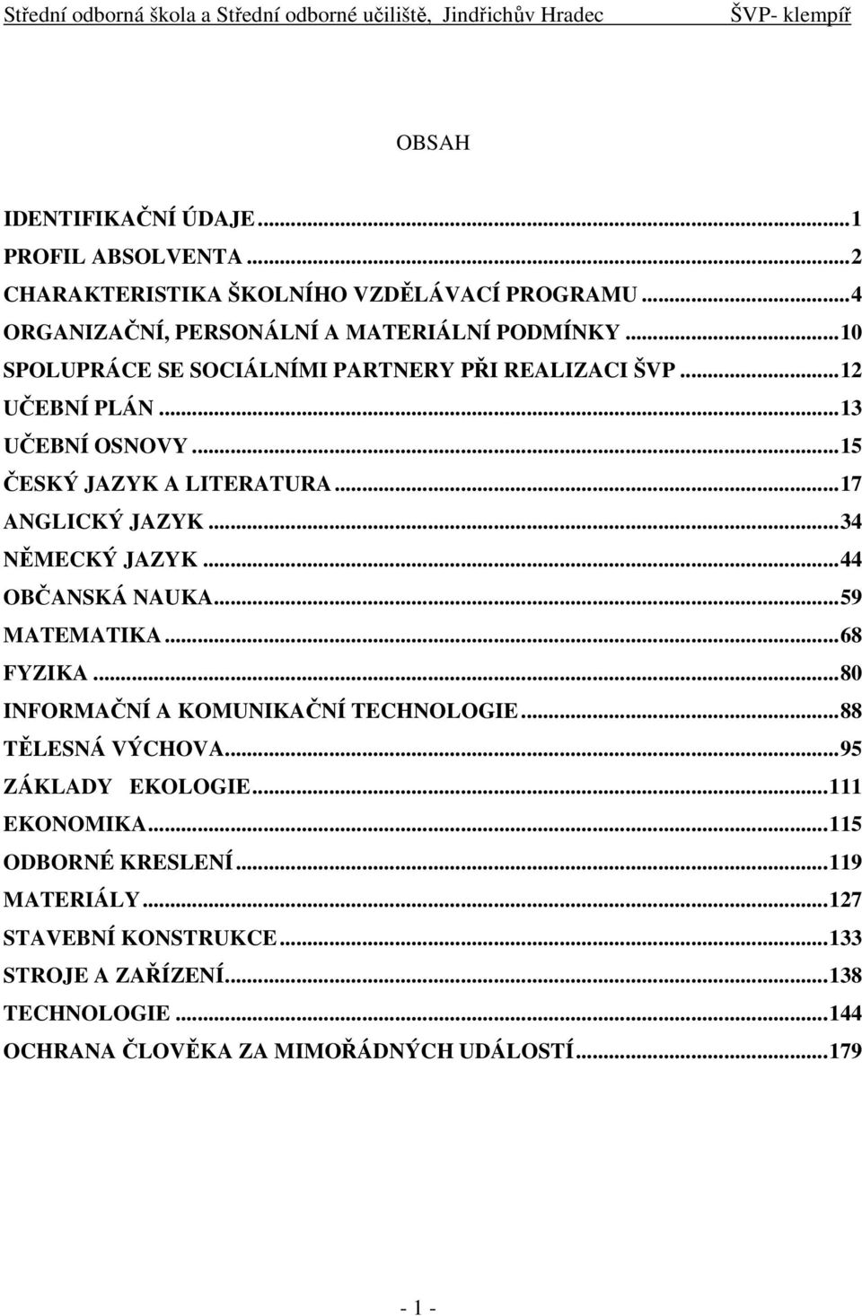 ..34 NĚMECKÝ JAZYK...44 OBČANSKÁ NAUKA...59 MATEMATIKA...68 FYZIKA...80 INFORMAČNÍ A KOMUNIKAČNÍ TECHNOLOGIE...88 TĚLESNÁ VÝCHOVA...95 ZÁKLADY EKOLOGIE.