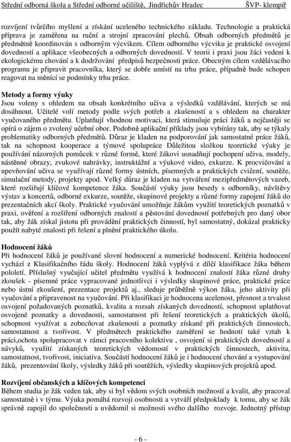 V teorii i praxi jsou žáci vedeni k ekologickému chování a k dodržování předpisů bezpečnosti práce.