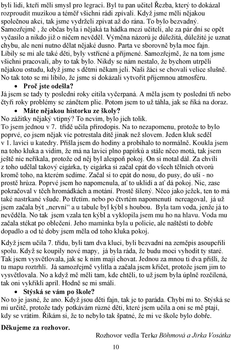 Samozřejmě, že občas byla i nějaká ta hádka mezi učiteli, ale za pár dní se opět vyčasilo a nikdo již o ničem nevěděl.