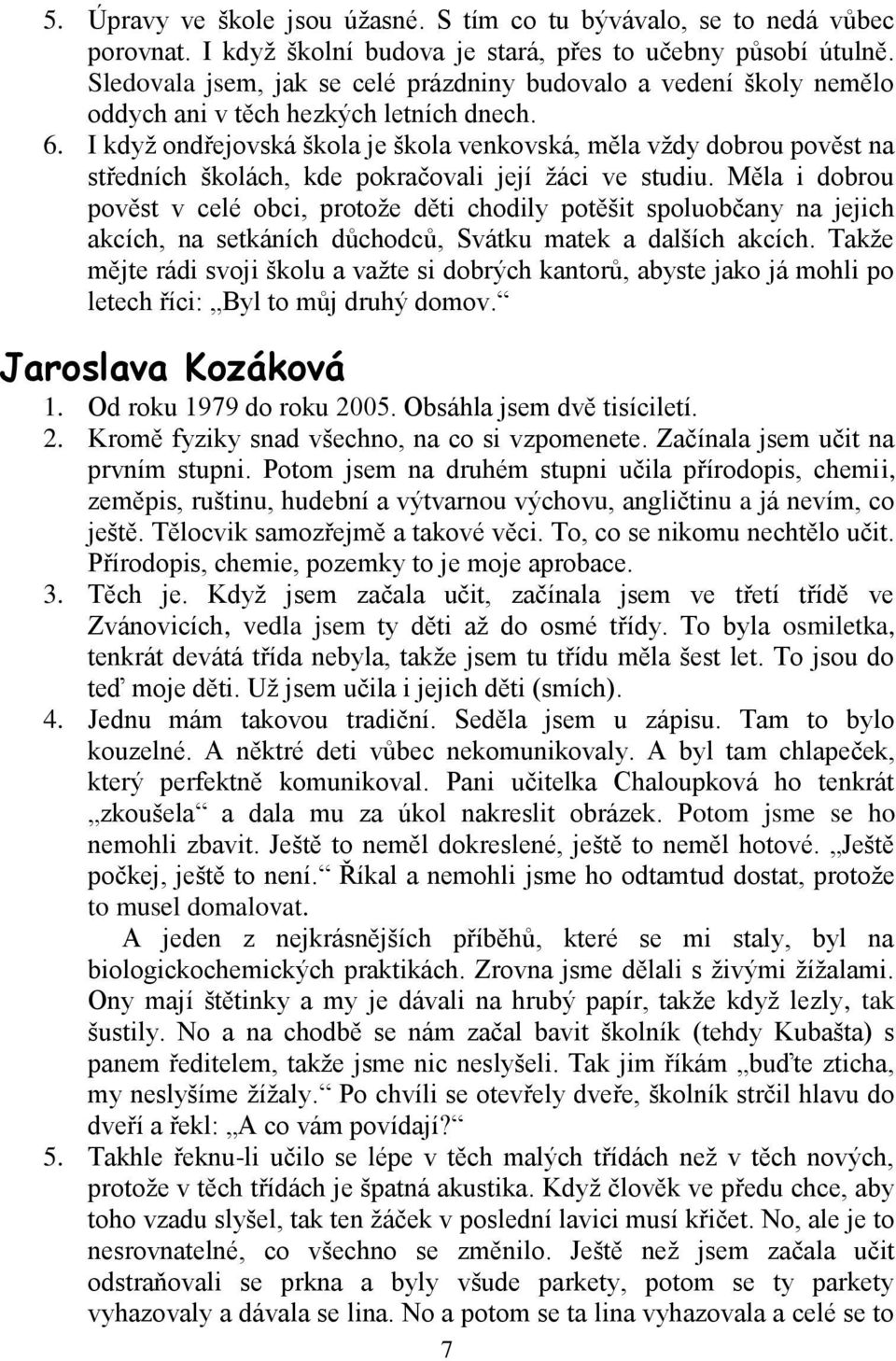 I když ondřejovská škola je škola venkovská, měla vždy dobrou pověst na středních školách, kde pokračovali její žáci ve studiu.