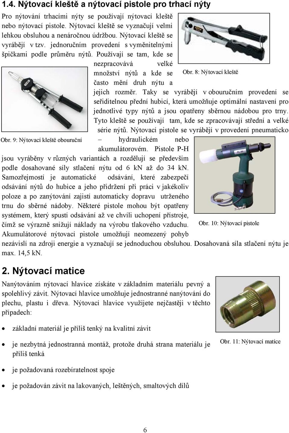 Používají se tam, kde se nezpracovává velké množství nýtů a kde se Obr. 8: Nýtovací kleště často mění druh nýtu a jejich rozměr.