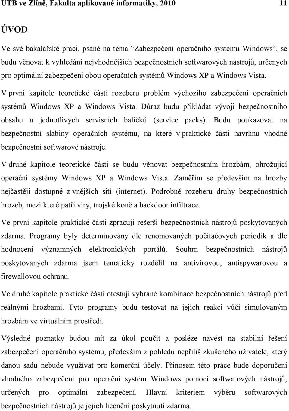 V první kapitole teoretické části rozeberu problém výchozího zabezpečení operačních systémů Windows XP a Windows Vista.