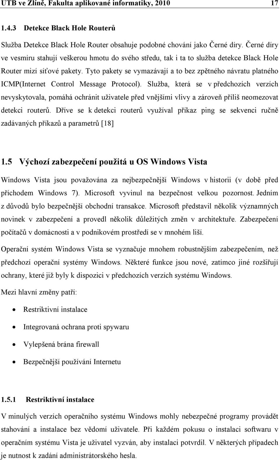 Tyto pakety se vymazávají a to bez zpětného návratu platného ICMP(Internet Control Message Protocol).