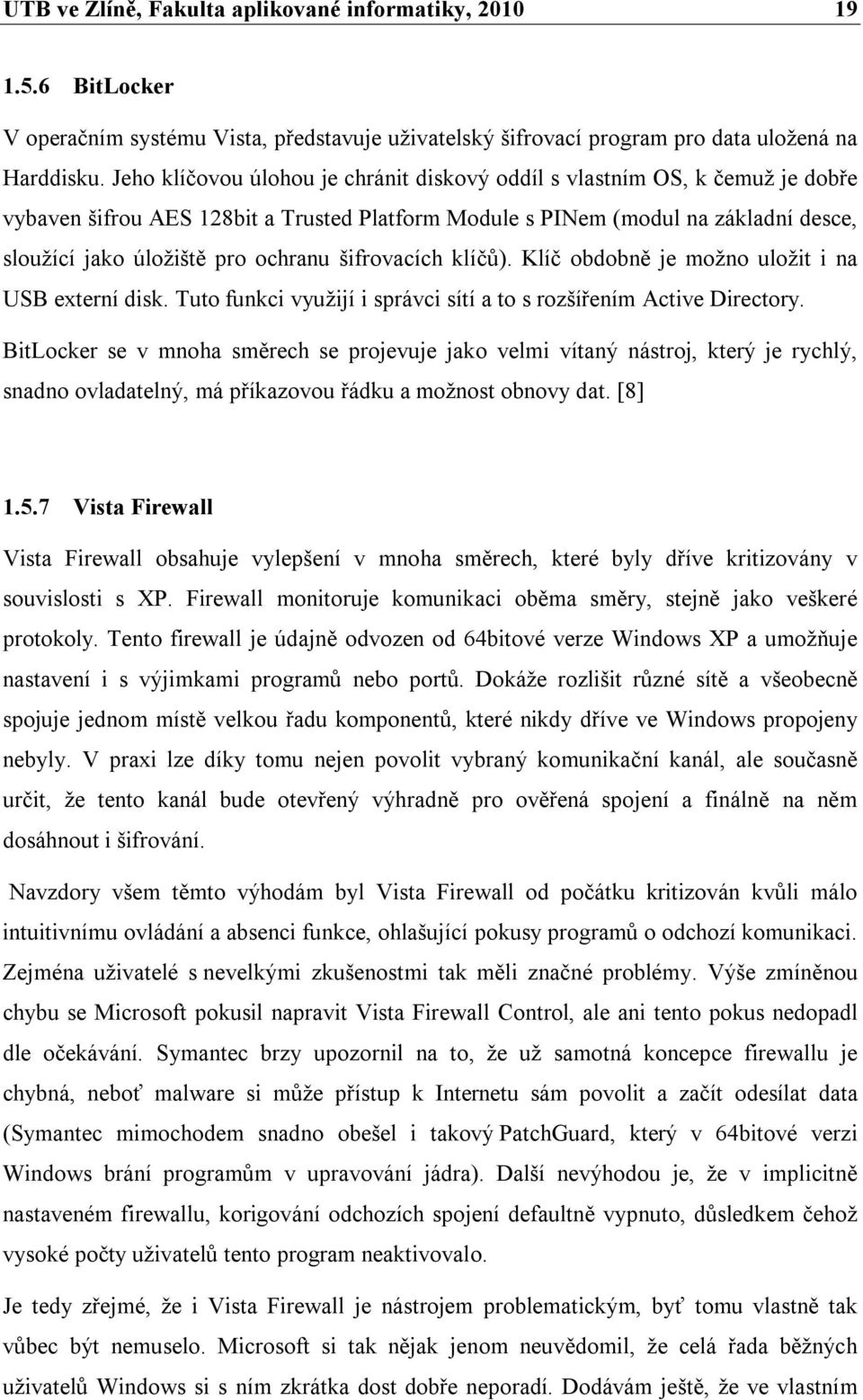 šifrovacích klíčů). Klíč obdobně je možno uložit i na USB externí disk. Tuto funkci využijí i správci sítí a to s rozšířením Active Directory.