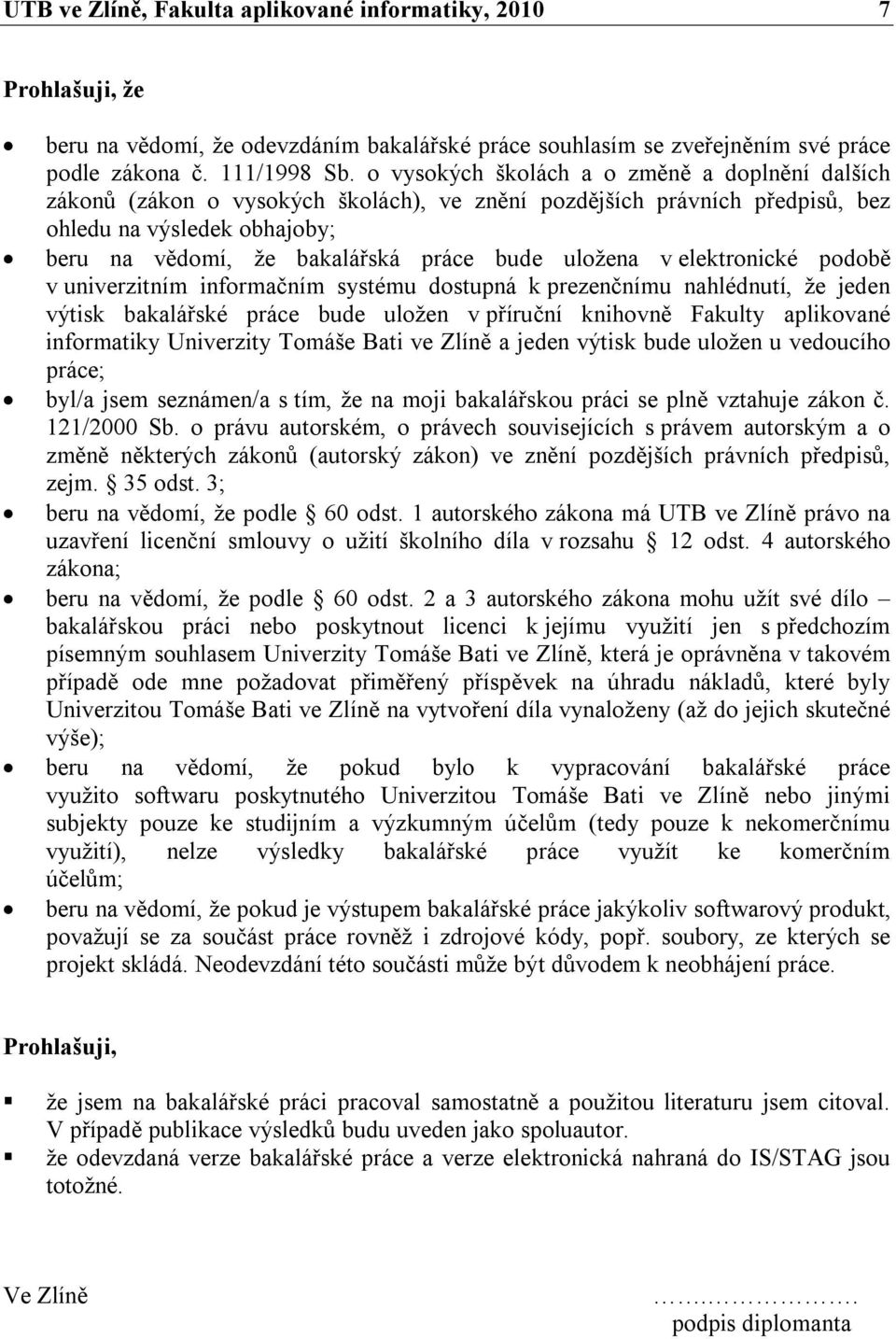 uložena v elektronické podobě v univerzitním informačním systému dostupná k prezenčnímu nahlédnutí, že jeden výtisk bakalářské práce bude uložen v příruční knihovně Fakulty aplikované informatiky