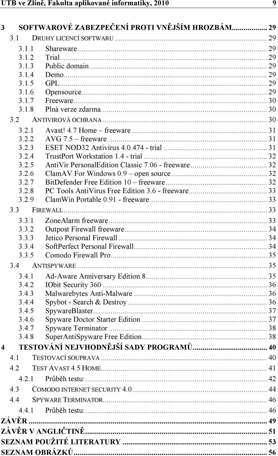 5 freeware... 31 3.2.3 ESET NOD32 Antivirus 4.0.474 - trial... 31 3.2.4 TrustPort Workstation 1.4 - trial... 32 3.2.5 AntiVir PersonalEdition Classic 7.06 - freeware... 32 3.2.6 ClamAV For Windows 0.