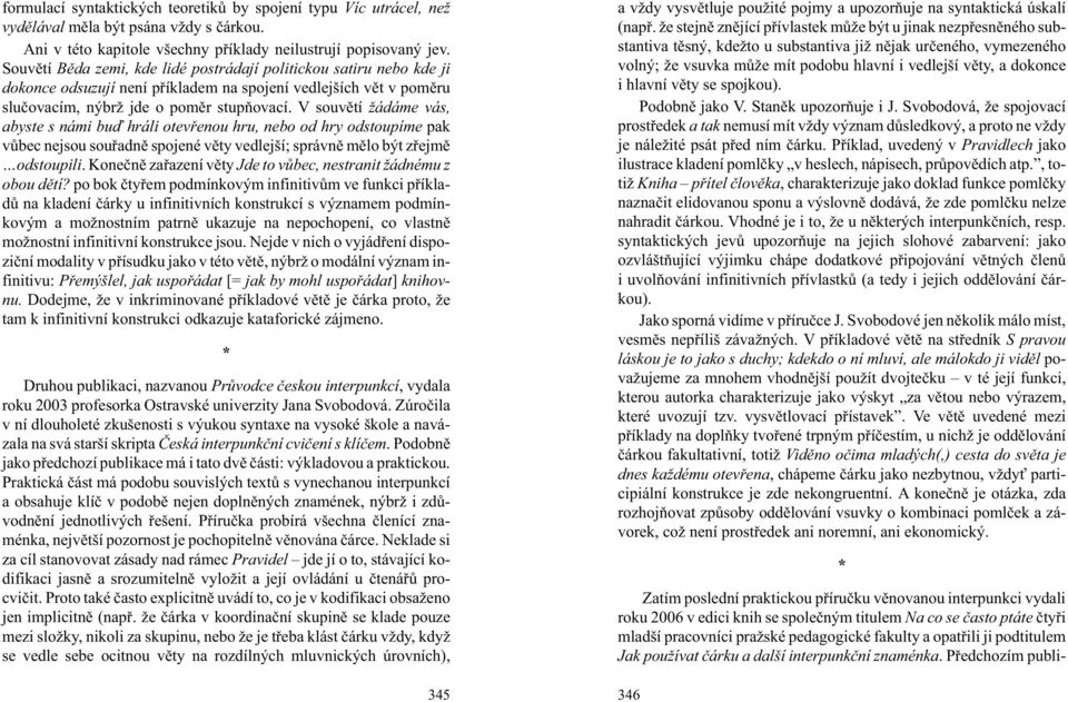 V souvìtí ádáme vás, abyste s námi buï hráli otevøenou hru, nebo od hry odstoupíme pak vùbec nejsou souøadnì spojené vìty vedlejší; správnì mìlo být zøejmì odstoupili.
