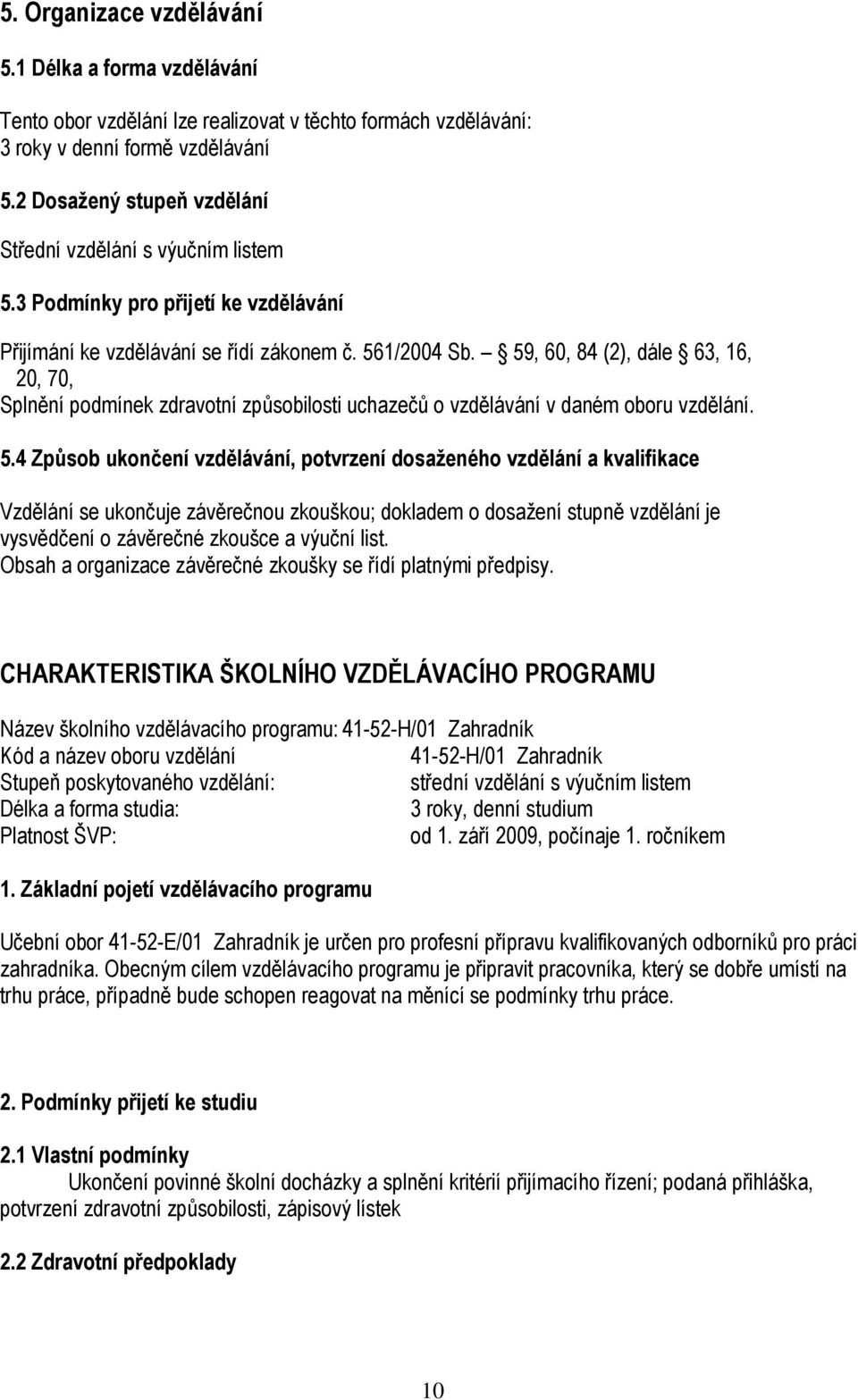 59, 60, 84 (), dále 63, 6, 0, 70, Splnění podmínek zdravotní způsobilosti uchazečů o vzdělávání v daném oboru vzdělání. 5.