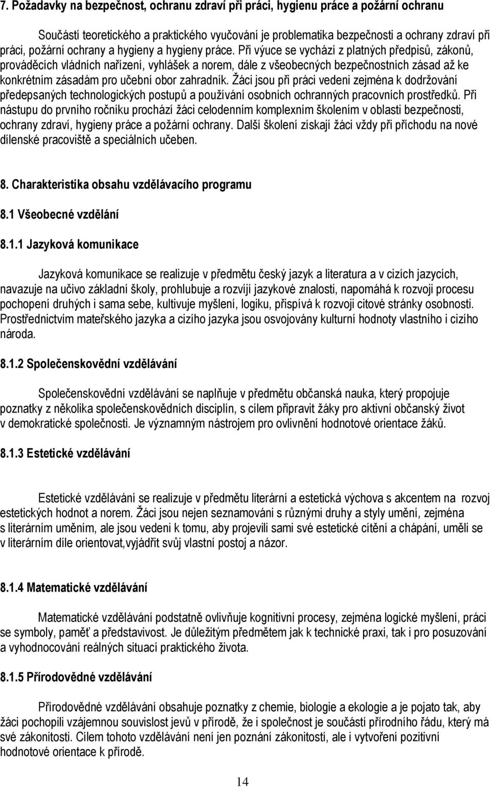 Při výuce se vychází z platných předpisů, zákonů, prováděcích vládních nařízení, vyhlášek a norem, dále z všeobecných bezpečnostních zásad až ke konkrétním zásadám pro učební obor zahradník.