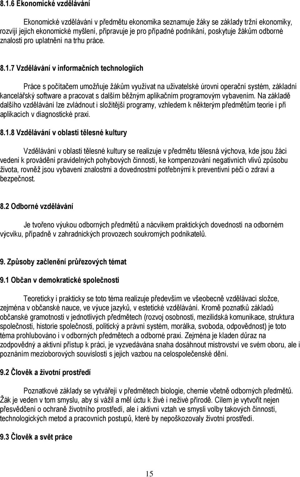 .7 Vzdělávání v informačních technologiích Práce s počítačem umožňuje žákům využívat na uživatelské úrovni operační systém, základní kancelářský software a pracovat s dalším běžným aplikačním