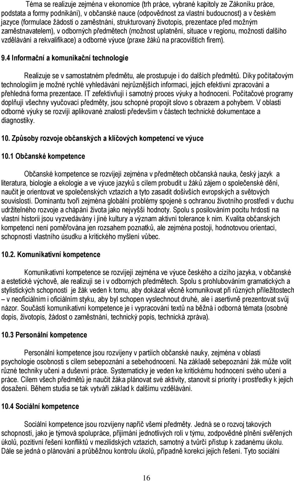 odborné výuce (praxe žáků na pracovištích firem). 9.4 Informační a komunikační technologie Realizuje se v samostatném předmětu, ale prostupuje i do dalších předmětů.