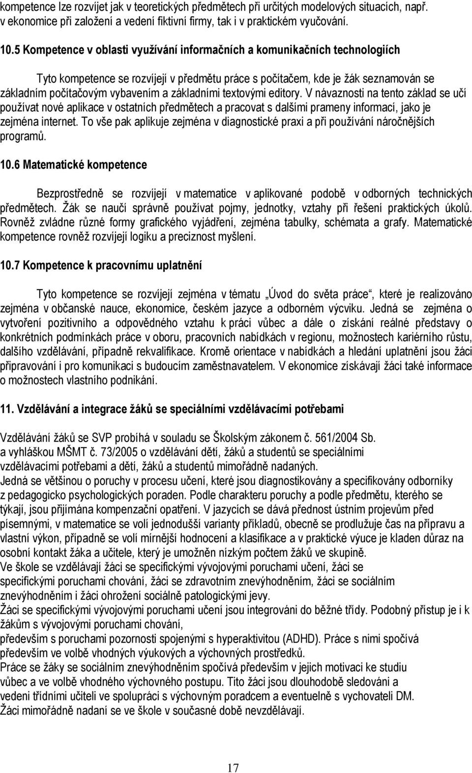 základními textovými editory. V návaznosti na tento základ se učí používat nové aplikace v ostatních předmětech a pracovat s dalšími prameny informací, jako je zejména internet.