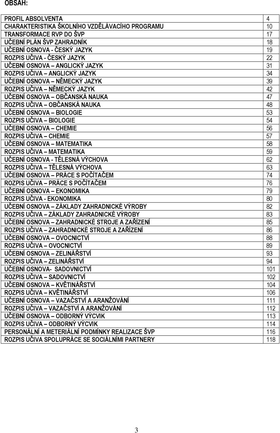 BIOLOGIE 53 ROZPIS UČIVA BIOLOGIE 54 UČEBNÍ OSNOVA CHEMIE 56 ROZPIS UČIVA CHEMIE 57 UČEBNÍ OSNOVA MATEMATIKA 58 ROZPIS UČIVA MATEMATIKA 59 UČEBNÍ OSNOVA - TĚLESNÁ VÝCHOVA 6 ROZPIS UČIVA TĚLESNÁ