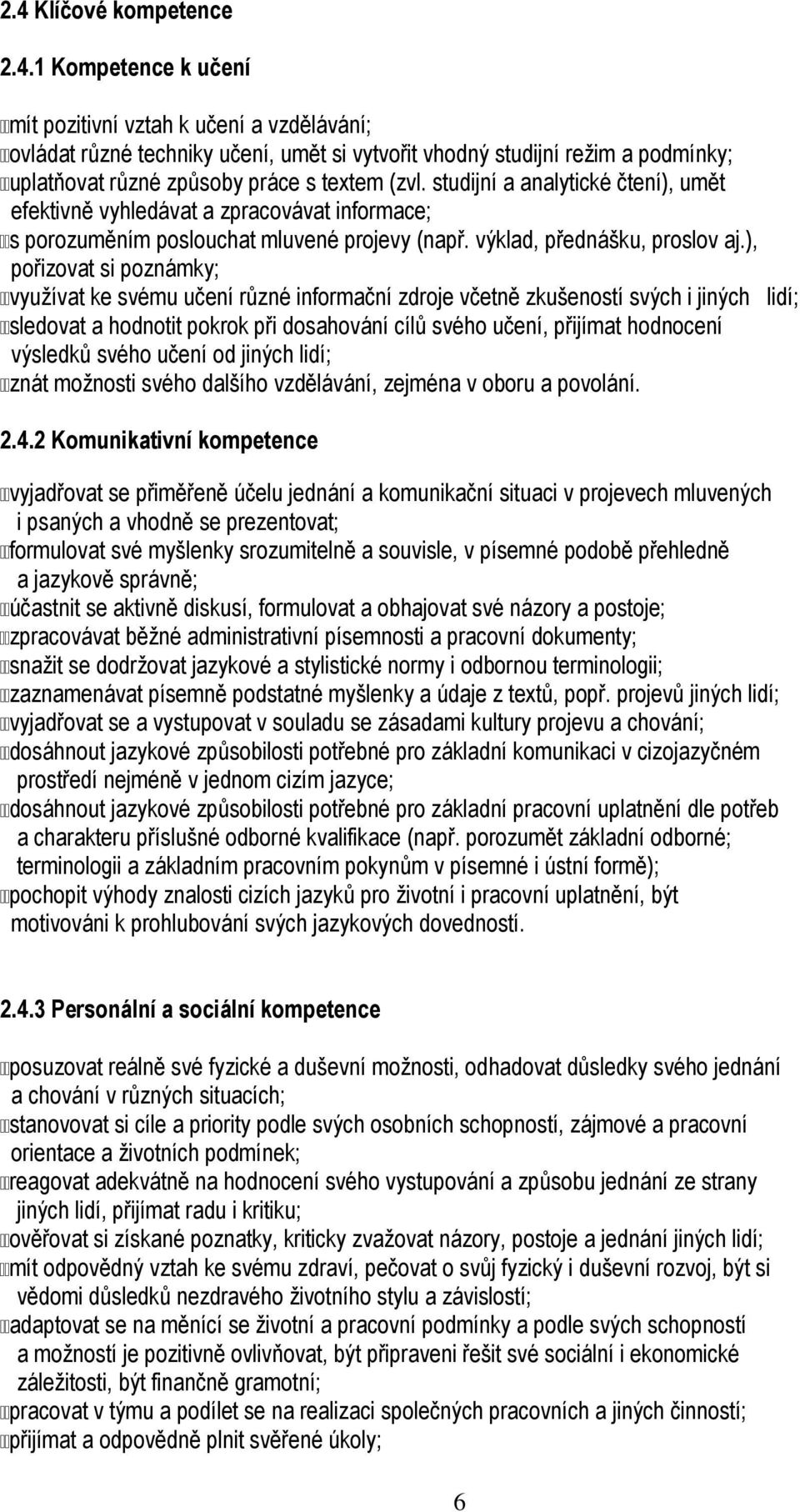 ), pořizovat si poznámky; využívat ke svému učení různé informační zdroje včetně zkušeností svých i jiných lidí; sledovat a hodnotit pokrok při dosahování cílů svého učení, přijímat hodnocení