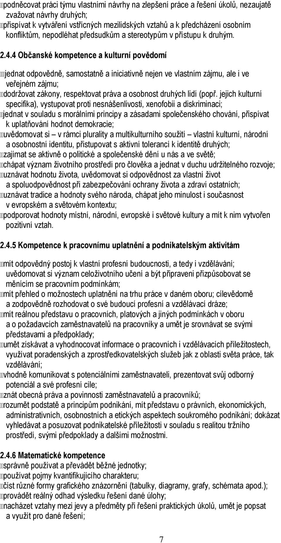 4 Občanské kompetence a kulturní povědomí jednat odpovědně, samostatně a iniciativně nejen ve vlastním zájmu, ale i ve veřejném zájmu; dodržovat zákony, respektovat práva a osobnost druhých lidí