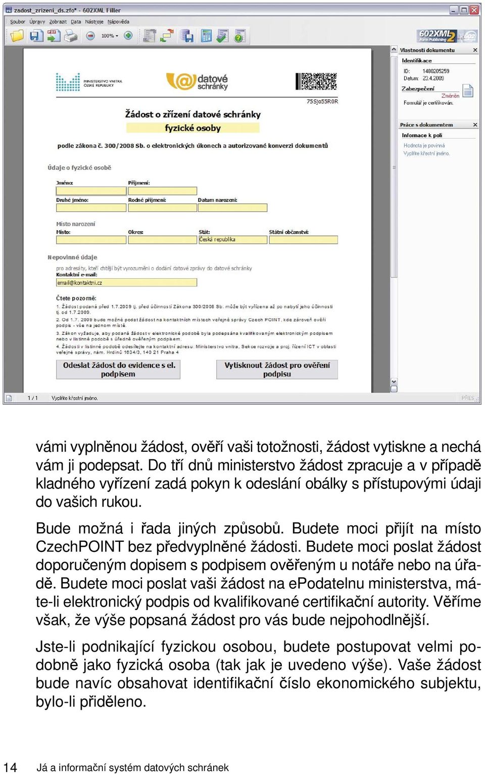 Budete moci přijít na místo CzechPOINT bez předvyplněné žádosti. Budete moci poslat žádost doporučeným dopisem s podpisem ověřeným u notáře nebo na úřadě.