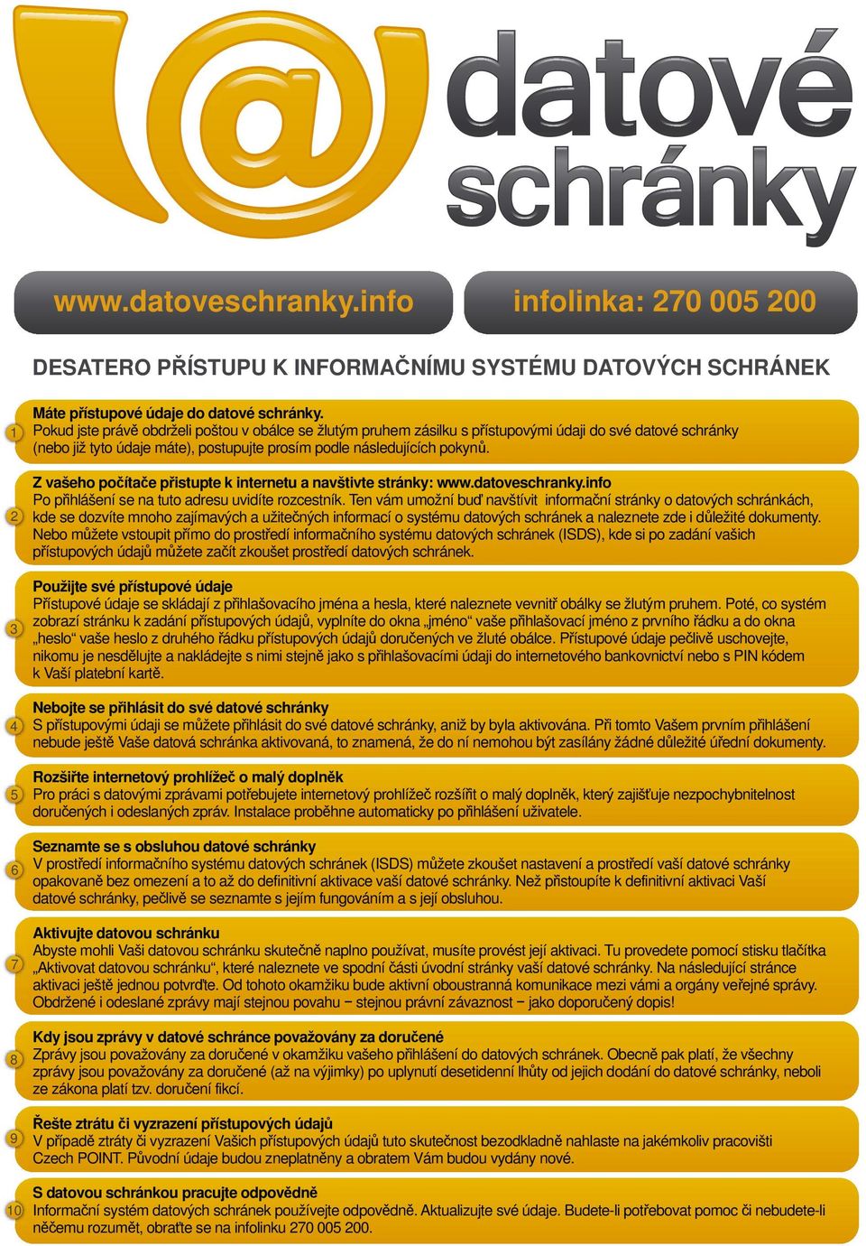 Z vašeho počítače přistupte k internetu a navštivte stránky: www.datoveschranky.info Po přihlášení se na tuto adresu uvidíte rozcestník.