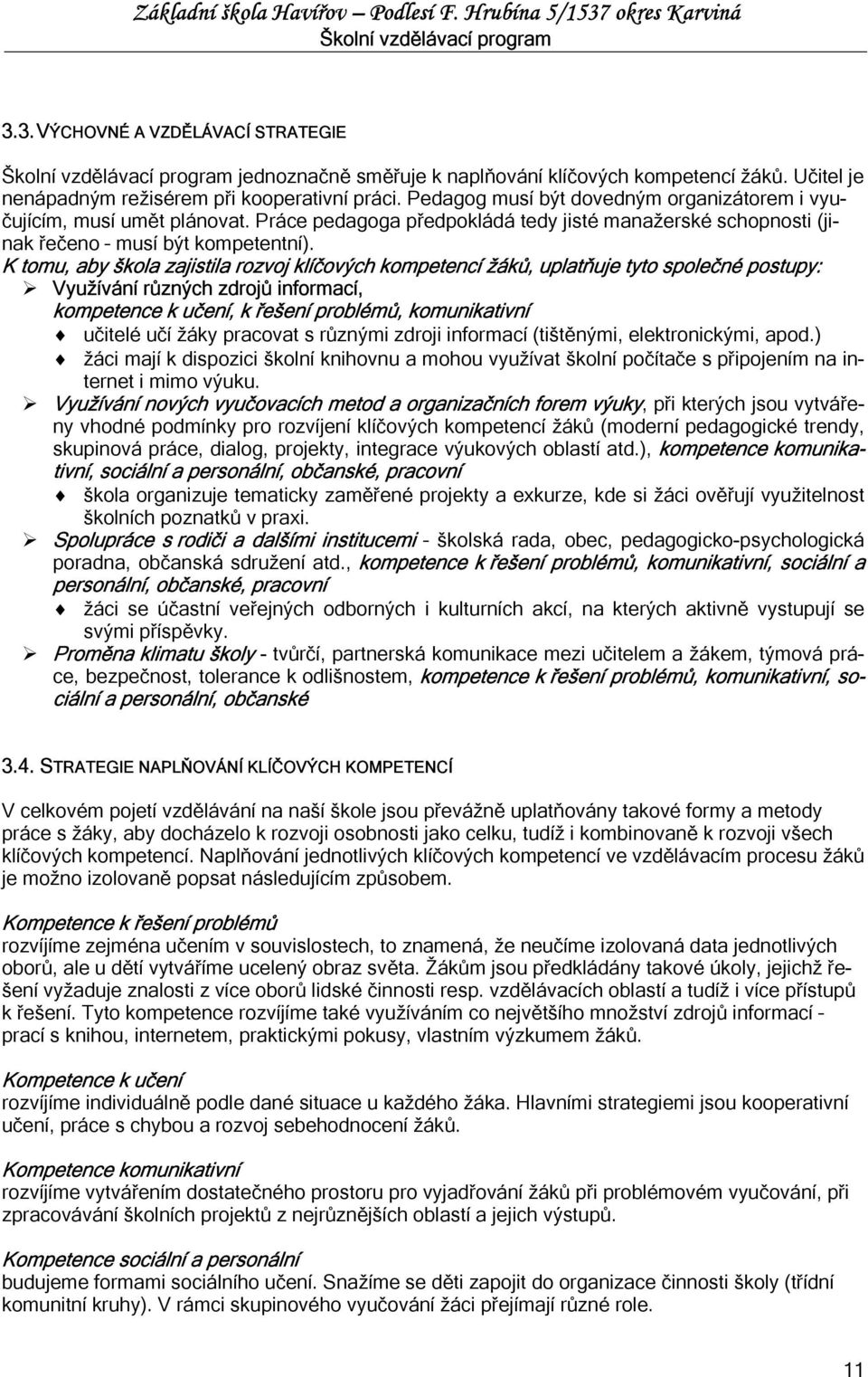 K tomu, aby škola zajistila rozvoj klíčových kompetencí žáků, uplatňuje tyto společné postupy: Využívání různých zdrojů informací, kompetence k učení, k řešení problémů, komunikativní učitelé učí