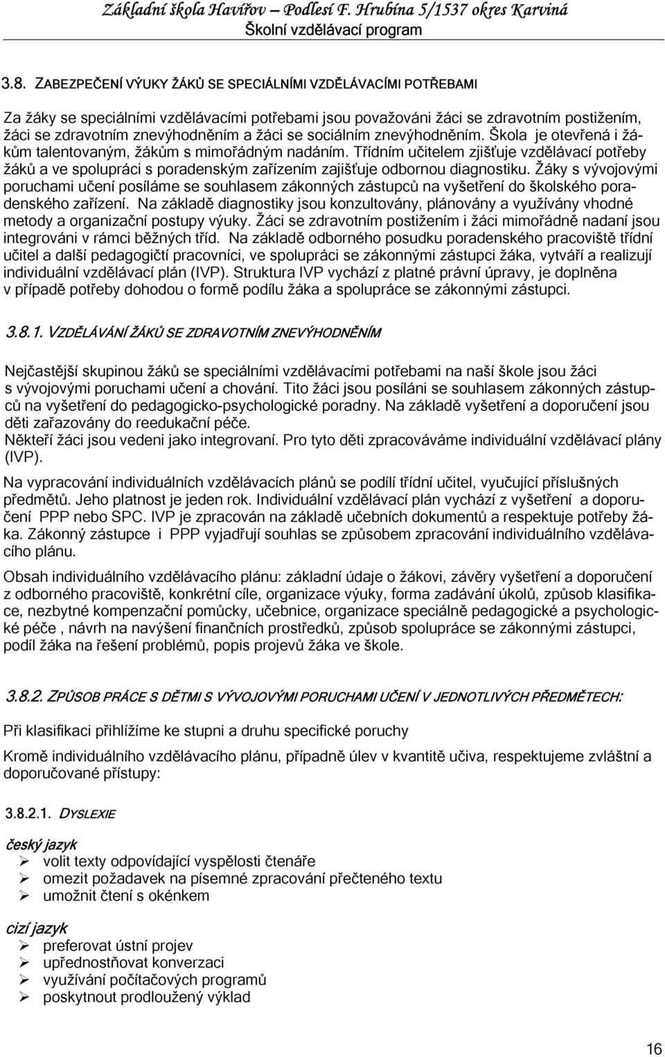 Třídním učitelem zjišťuje vzdělávací potřeby žáků a ve spolupráci s poradenským zařízením zajišťuje odbornou diagnostiku.