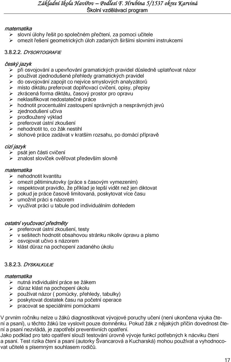 smyslových analyzátorů místo diktátu preferovat doplňovací cvičení, opisy, přepisy zkrácená forma diktátu, časový prostor pro opravu neklasifikovat nedostatečné práce hodnotit procentuální zastoupení