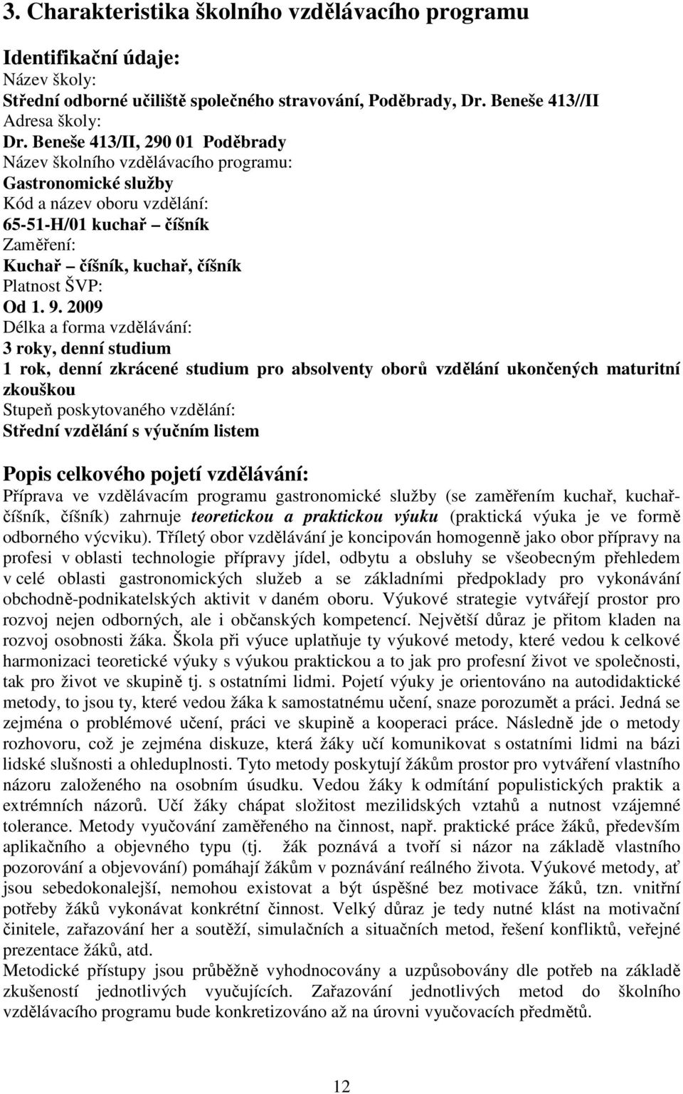 0 Poděbrady Název školního vzdělávacího programu: Gastronomické služby Kód a název oboru vzdělání: 65-5-H/0 kuchař číšník Zaměření: Kuchař číšník, kuchař, číšník Platnost ŠVP: Od. 9.