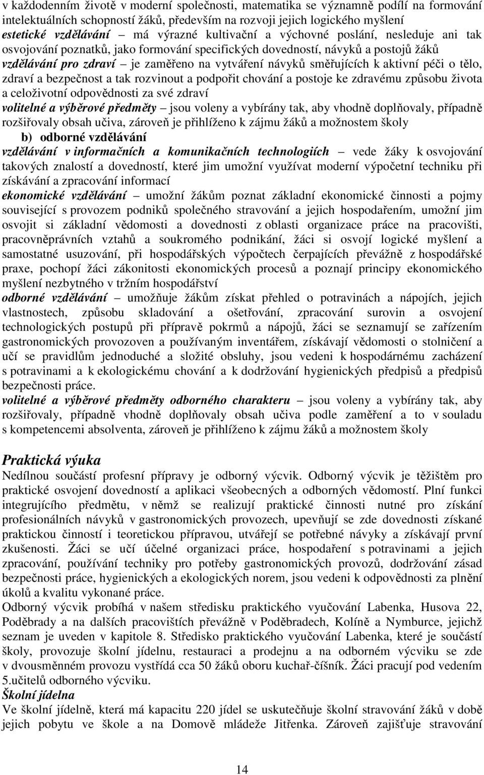 aktivní péči o tělo, zdraví a bezpečnost a tak rozvinout a podpořit chování a postoje ke zdravému způsobu života a celoživotní odpovědnosti za své zdraví volitelné a výběrové předměty jsou voleny a