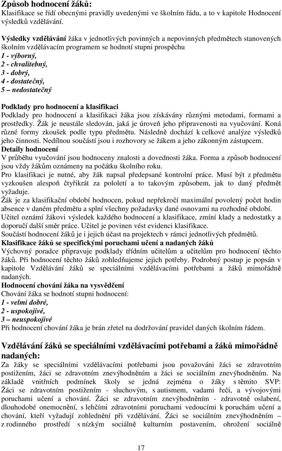 nedostatečný Podklady pro hodnocení a klasifikaci Podklady pro hodnocení a klasifikaci žáka jsou získávány různými metodami, formami a prostředky.