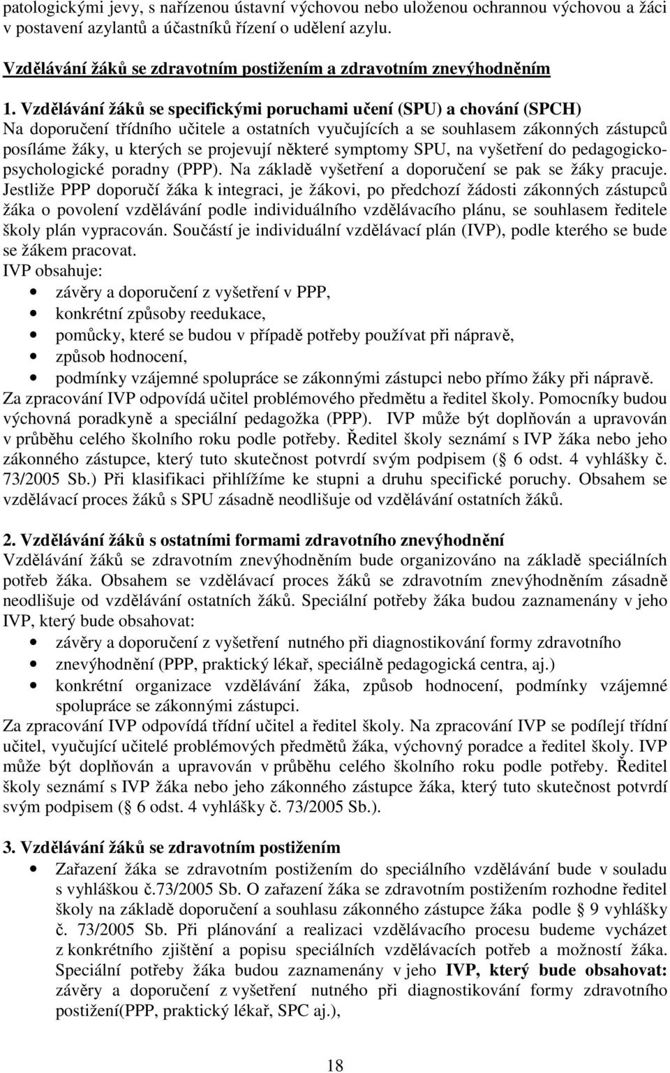 Vzdělávání žáků se specifickými poruchami učení (SPU) a chování (SPCH) Na doporučení třídního učitele a ostatních vyučujících a se souhlasem zákonných zástupců posíláme žáky, u kterých se projevují