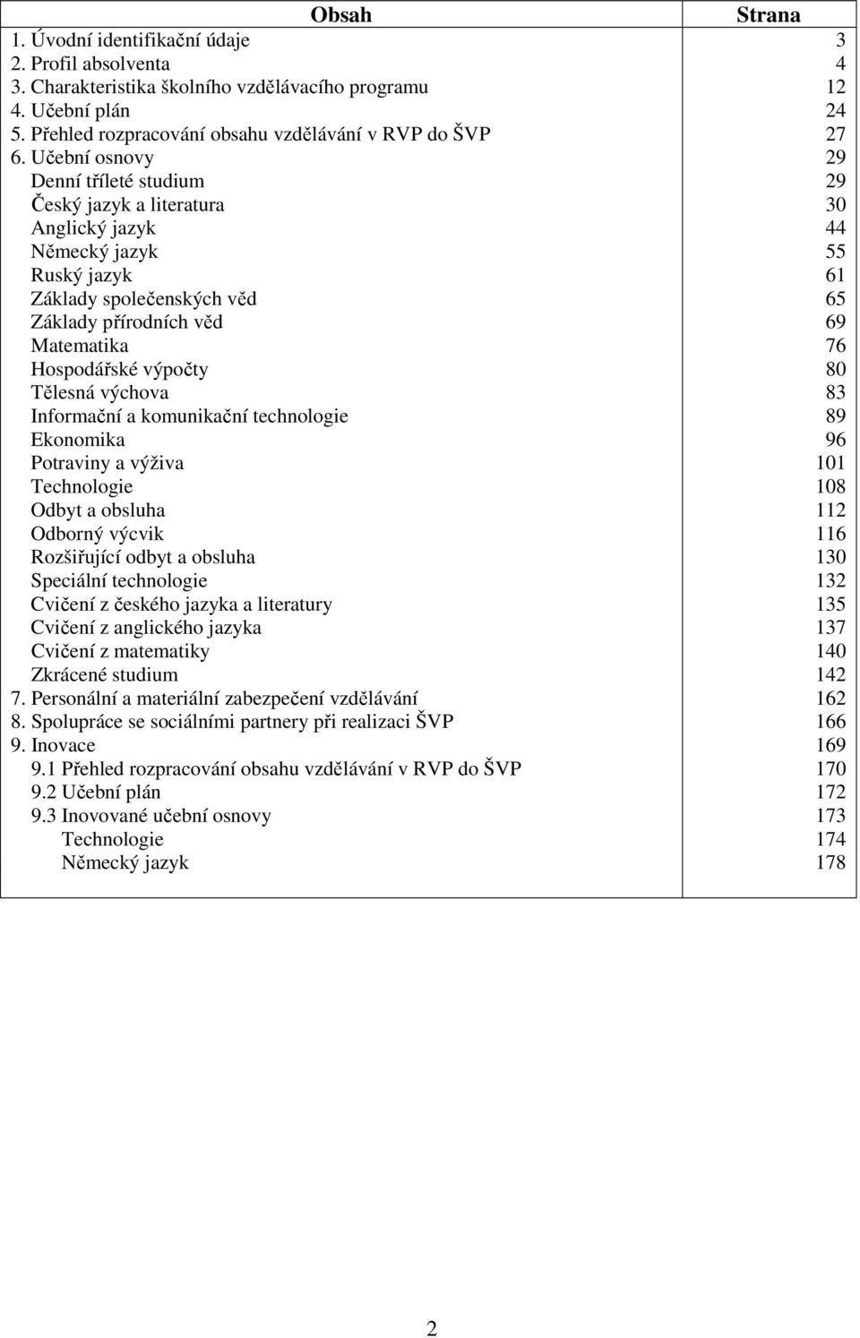 výpočty 80 Tělesná výchova 8 Informační a komunikační technologie 89 Ekonomika 96 Potraviny a výživa 0 Technologie 08 Odbyt a obsluha Odborný výcvik 6 Rozšiřující odbyt a obsluha 0 Speciální