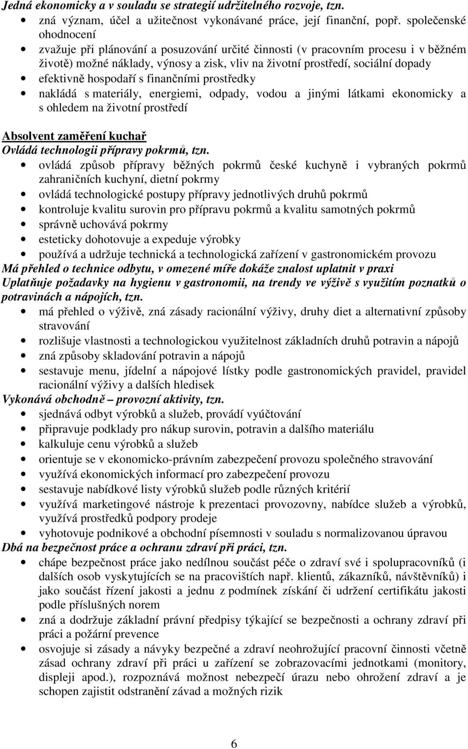 hospodaří s finančními prostředky nakládá s materiály, energiemi, odpady, vodou a jinými látkami ekonomicky a s ohledem na životní prostředí Absolvent zaměření kuchař Ovládá technologii přípravy