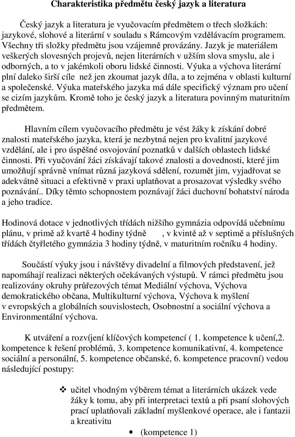 Výuka a výchova literární plní daleko širší cíle než jen zkoumat jazyk díla, a to zejména v oblasti kulturní a společenské.