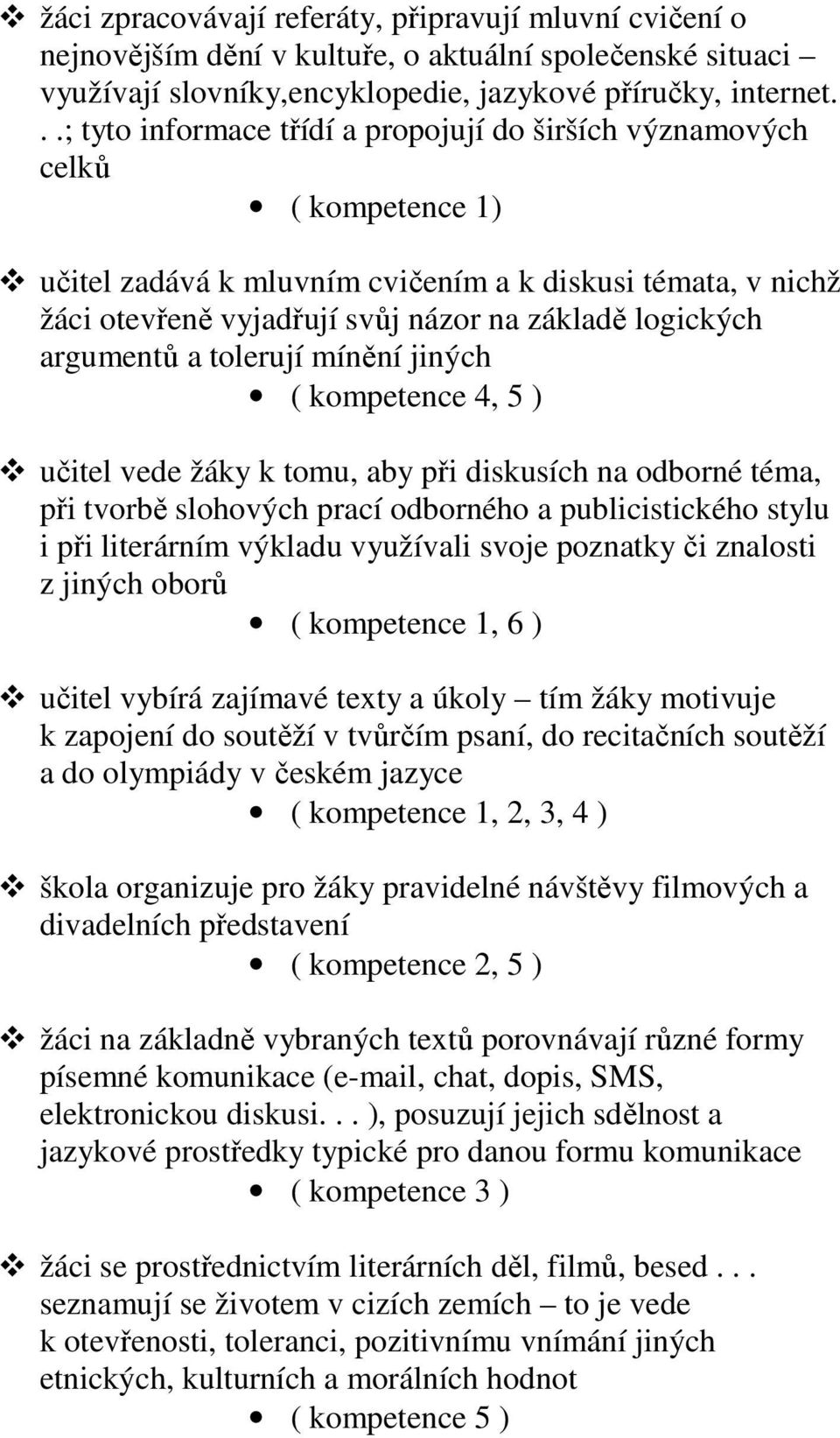 argumentů a tolerují mínění jiných ( kompetence 4, 5 ) učitel vede žáky k tomu, aby při diskusích na odborné téma, při tvorbě slohových prací odborného a publicistického stylu i při literárním